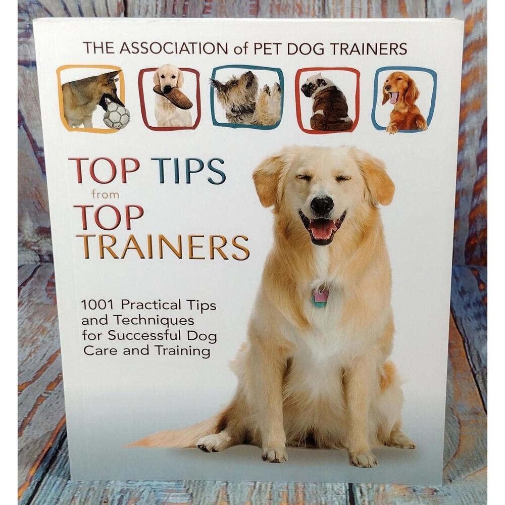 Top Tips from Top Trainers: 1001 Practical Tips and Techniques for SuccessfulDog